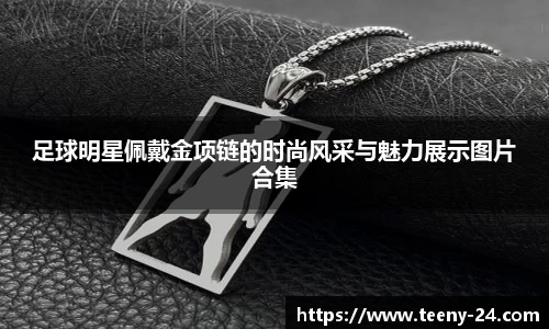 足球明星佩戴金项链的时尚风采与魅力展示图片合集